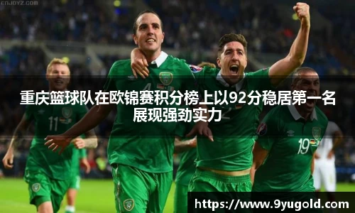 重庆篮球队在欧锦赛积分榜上以92分稳居第一名展现强劲实力